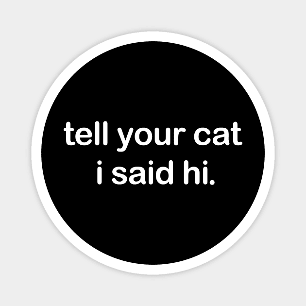 Tell Your Cat I said Hi Magnet by aesthetice1